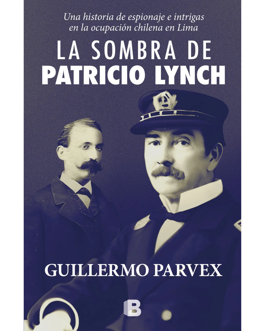La sombra de Patricio Lynch: Una historia de espionaje e intrigar en la ocupación chilena en Lima